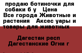 продаю ботиночки для собаки б/у › Цена ­ 600 - Все города Животные и растения » Аксесcуары и товары для животных   . Дагестан респ.,Дагестанские Огни г.